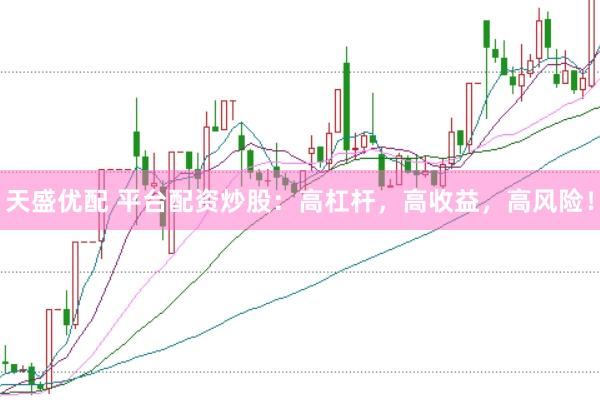 天盛优配 平台配资炒股：高杠杆，高收益，高风险！
