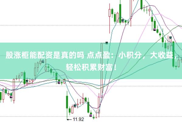 股涨柜能配资是真的吗 点点盈：小积分，大收益，轻松积累财富！