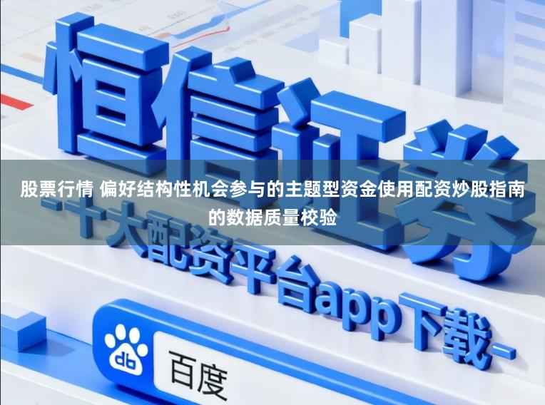 股票行情 偏好结构性机会参与的主题型资金使用配资炒股指南的数据质量校验