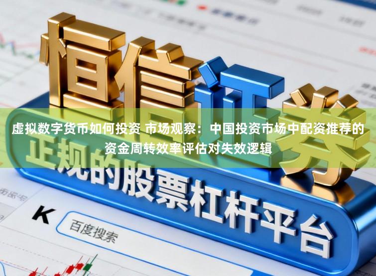 虚拟数字货币如何投资 市场观察：中国投资市场中配资推荐的资金周转效率评估对失效逻辑