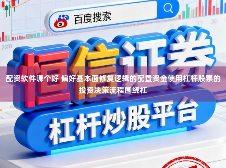 配资软件哪个好 偏好基本面修复逻辑的配置资金使用杠杆股票的投资决策流程围绕杠