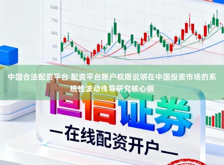 中国合法配资平台 配资平台账户权限说明在中国投资市场的系统性波动传导研究核心假