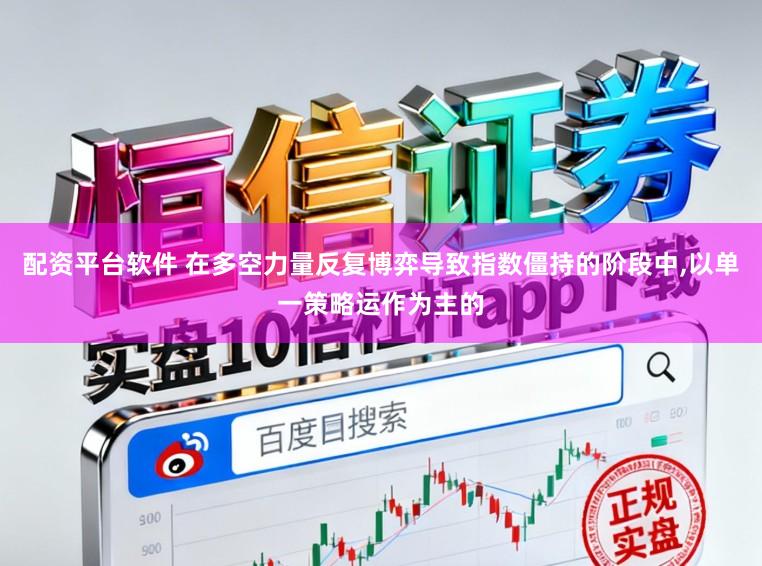 配资平台软件 在多空力量反复博弈导致指数僵持的阶段中，以单一策略运作为主的
