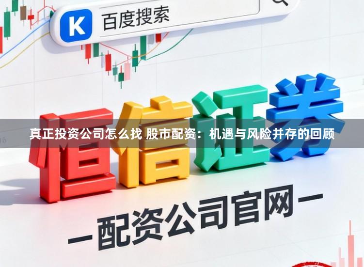 真正投资公司怎么找 股市配资：机遇与风险并存的回顾