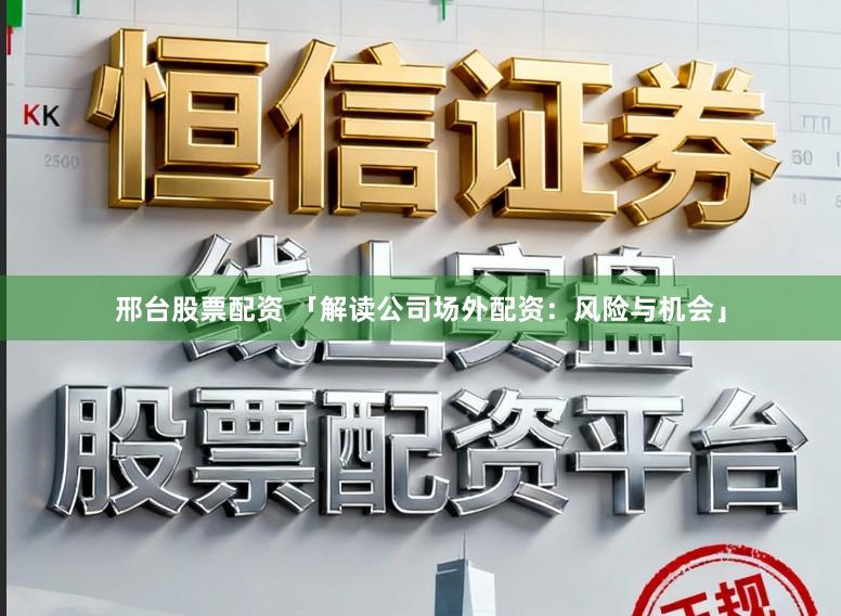 邢台股票配资 「解读公司场外配资:风险与机会」
