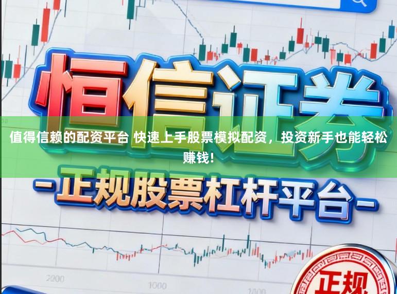 值得信赖的配资平台 快速上手股票模拟配资，投资新手也能轻松赚钱!