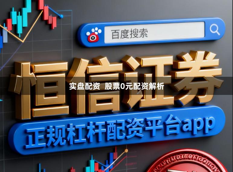 实盘配资  股票0元配资解析