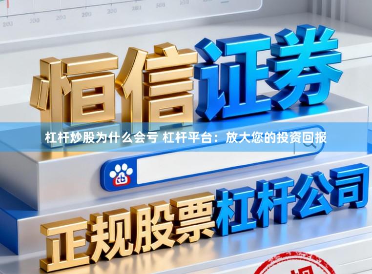 杠杆炒股为什么会亏 杠杆平台：放大您的投资回报