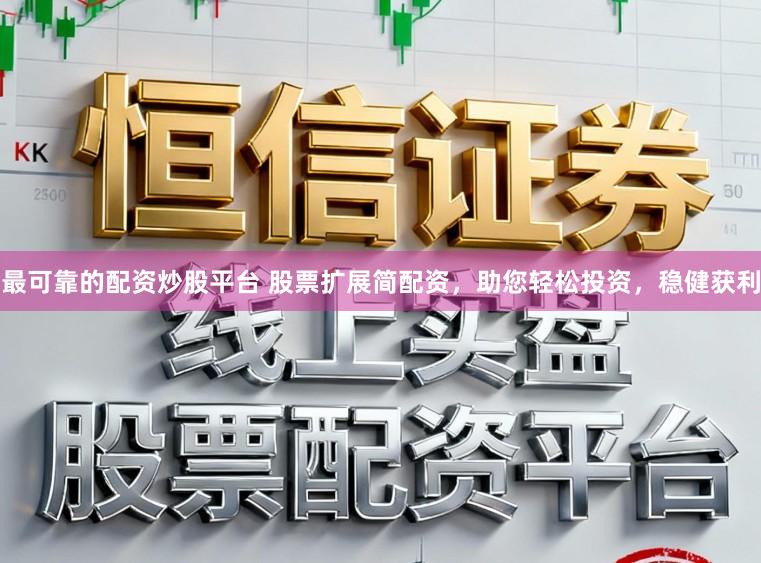 最可靠的配资炒股平台 股票扩展简配资，助您轻松投资，稳健获利
