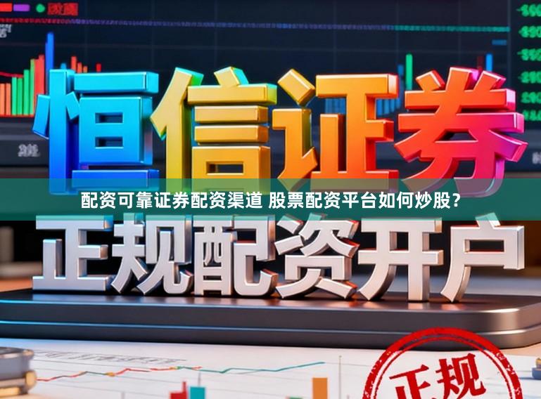 配资可靠证券配资渠道 股票配资平台如何炒股？