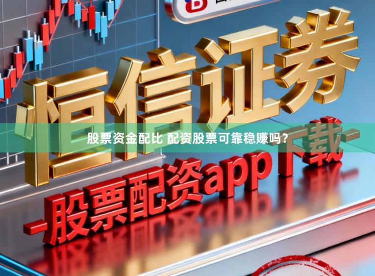 股票资金配比 配资股票可靠稳赚吗?
