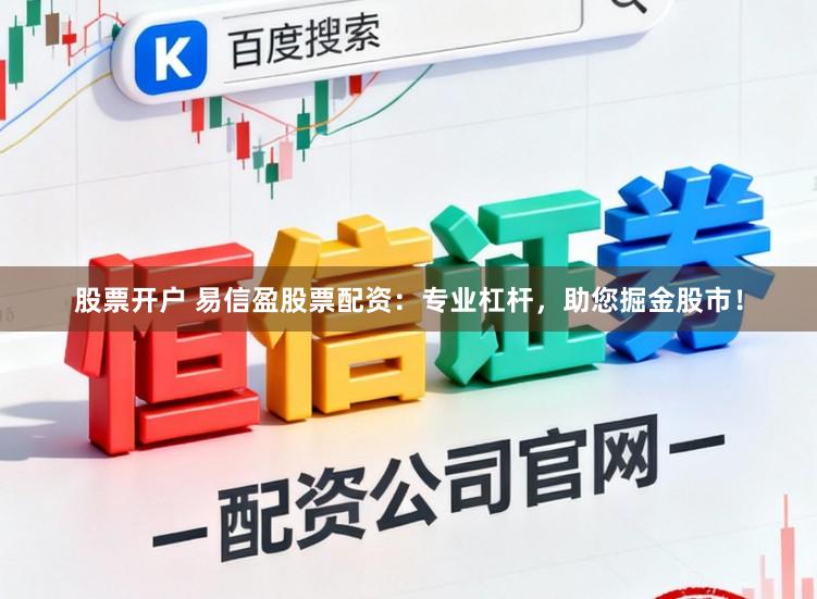 股票开户 易信盈股票配资：专业杠杆，助您掘金股市！