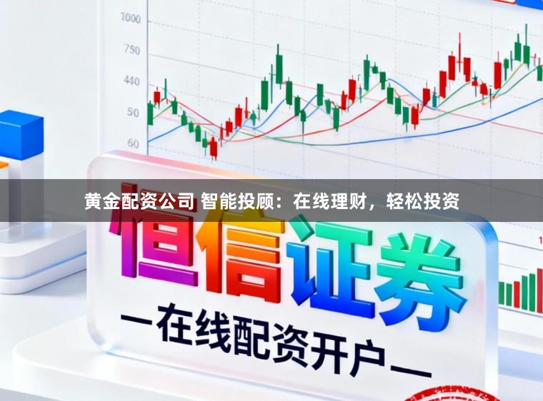 黄金配资公司 智能投顾：在线理财，轻松投资